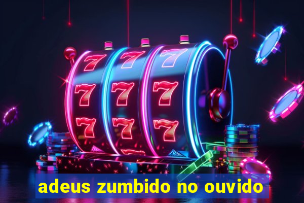 adeus zumbido no ouvido